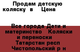 Продам детскую  коляску 3в1 › Цена ­ 14 000 - Все города Дети и материнство » Коляски и переноски   . Татарстан респ.,Чистопольский р-н